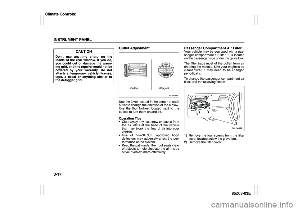 SUZUKI FORENZA 2007 Owners Manual 3-17 INSTRUMENT PANEL
85Z03-03E
Outlet AdjustmentUse the lever located in the center of each
outlet to change the direction of the airflow.
Use the thumbwheel located next to the
outlets to turn them SUZUKI FORENZA 2007 Owners Manual 3-17 INSTRUMENT PANEL
85Z03-03E
Outlet AdjustmentUse the lever located in the center of each
outlet to change the direction of the airflow.
Use the thumbwheel located next to the
outlets to turn them