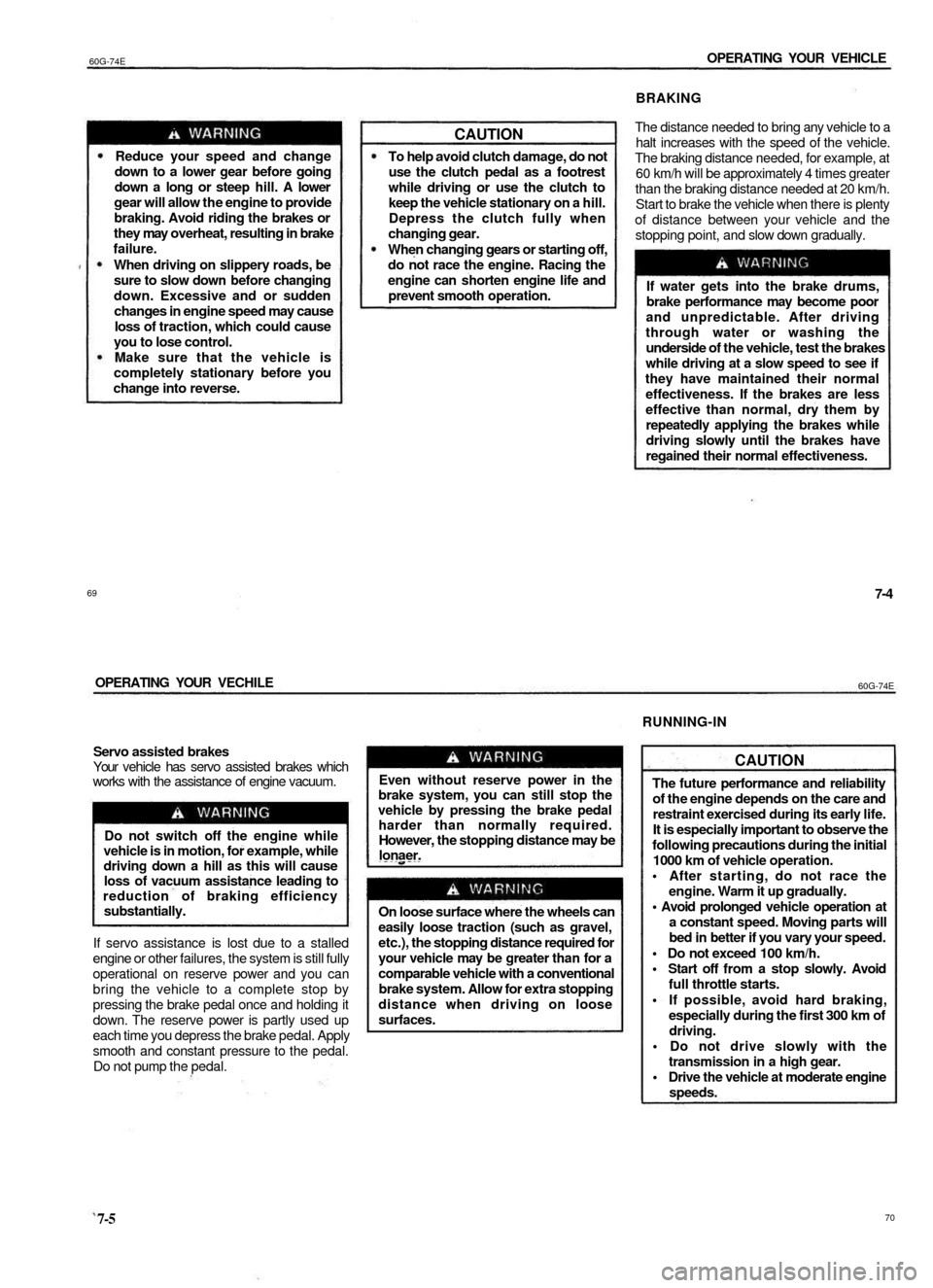 SUZUKI BALENO 1999 1.G Owners Manual
60G-74E
OPERATING YOUR VEHICLE
Reduce your speed and change
down to a lower gear before going
down a long or steep hill. A lower
gear will allow the engine to provide
braking. Avoid riding the SUZUKI BALENO 1999 1.G Owners Manual
60G-74E
OPERATING YOUR VEHICLE
Reduce your speed and change
down to a lower gear before going
down a long or steep hill. A lower
gear will allow the engine to provide
braking. Avoid riding the