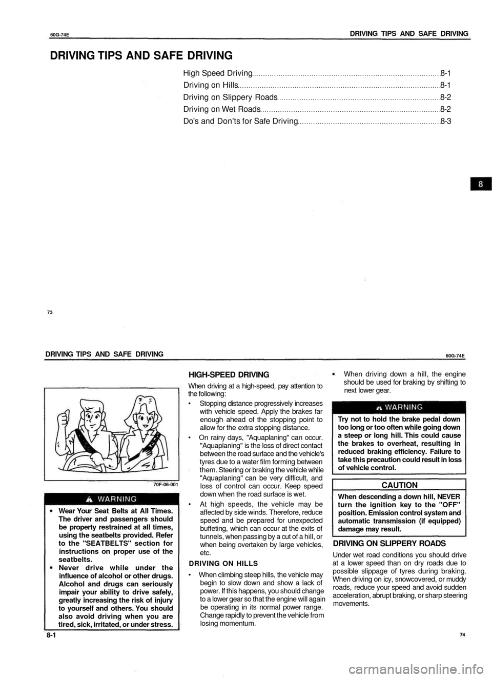 SUZUKI BALENO 1999 1.G Owners Manual
60G-74E
DRIVING TIPS AND SAFE DRIVING
DRIVING TIPS AND SAFE DRIVING
High Speed Driving 8-1
Driving on Hills 8-1
Driving on Slippery Roads 8-2
Driving on Wet Roads 8-2
Dos and Donts for Safe SUZUKI BALENO 1999 1.G Owners Manual
60G-74E
DRIVING TIPS AND SAFE DRIVING
DRIVING TIPS AND SAFE DRIVING
High Speed Driving 8-1
Driving on Hills 8-1
Driving on Slippery Roads 8-2
Driving on Wet Roads 8-2
Dos and Donts for Safe