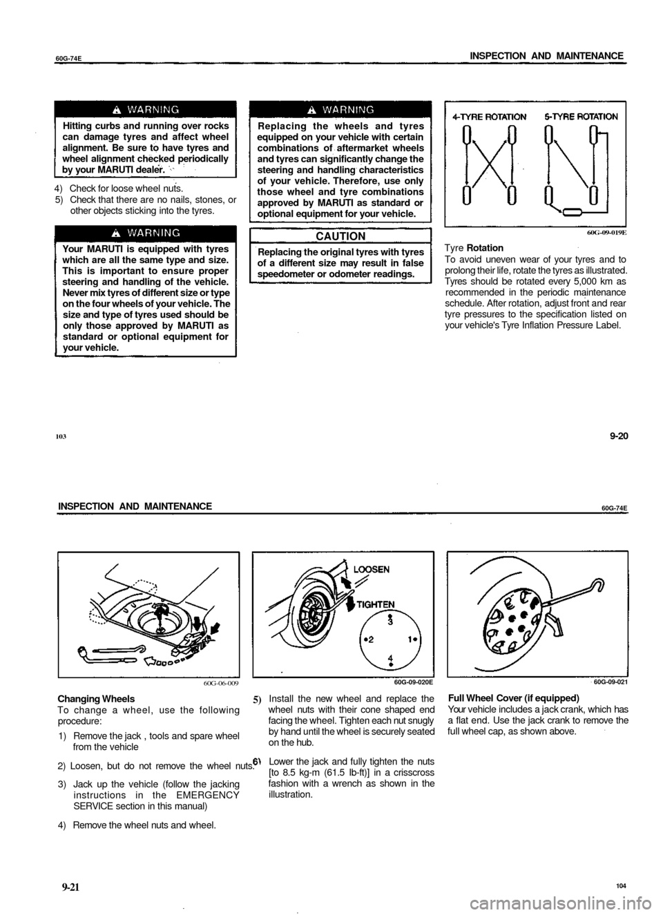 SUZUKI BALENO 1999 1.G Owners Manual
60G-74E
INSPECTION AND MAINTENANCE
Hitting curbs and running over rocks
can damage tyres and affect wheel
alignment. Be sure to have tyres and
wheel alignment checked periodically
by your MARUT SUZUKI BALENO 1999 1.G Owners Manual
60G-74E
INSPECTION AND MAINTENANCE
Hitting curbs and running over rocks
can damage tyres and affect wheel
alignment. Be sure to have tyres and
wheel alignment checked periodically
by your MARUT