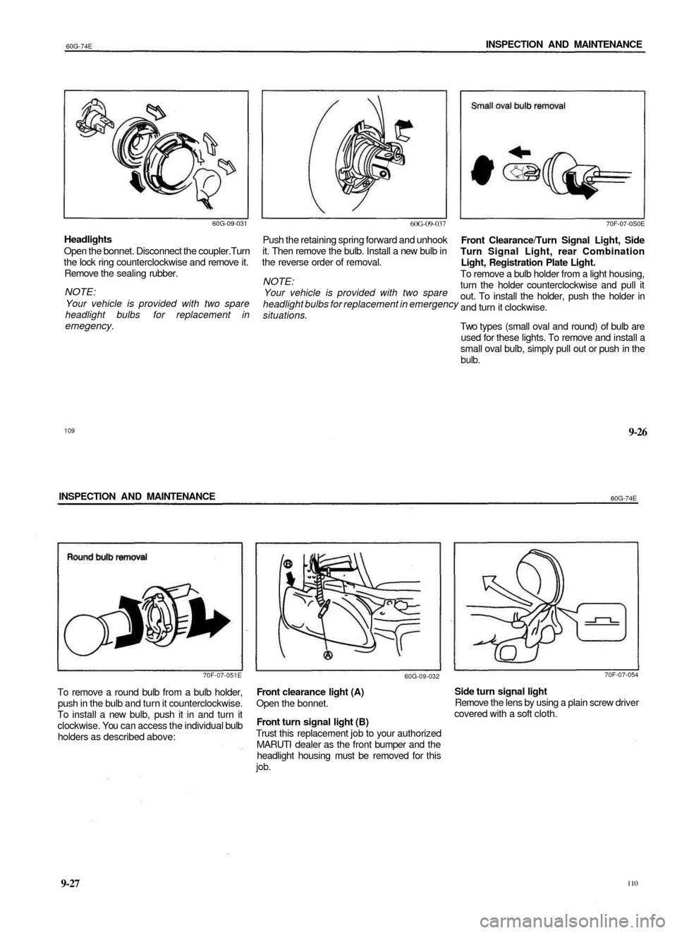 SUZUKI BALENO 1999 1.G Owners Manual
60G-74E
INSPECTION AND MAINTENANCE
60G-09-031
Headlights
Open the bonnet. Disconnect the coupler.Turn
the lock ring counterclockwise and remove it.
Remove the sealing rubber.
NOTE:
Your vehic SUZUKI BALENO 1999 1.G Owners Manual
60G-74E
INSPECTION AND MAINTENANCE
60G-09-031
Headlights
Open the bonnet. Disconnect the coupler.Turn
the lock ring counterclockwise and remove it.
Remove the sealing rubber.
NOTE:
Your vehic
