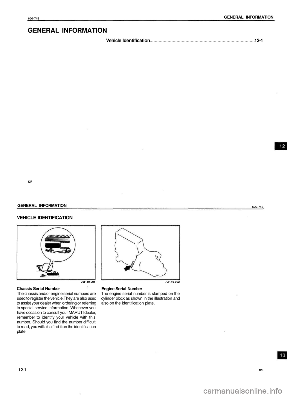 SUZUKI BALENO 1999 1.G Owners Manual 
60G-74E 
GENERAL INFORMATION

GENERAL INFORMATION

Vehicle Identification 12-1

127

GENERAL INFORMATION

60G-74E

VEHICLE IDENTIFICATION

70F-10-001

Chassis Serial Number

The chassis and/or engine