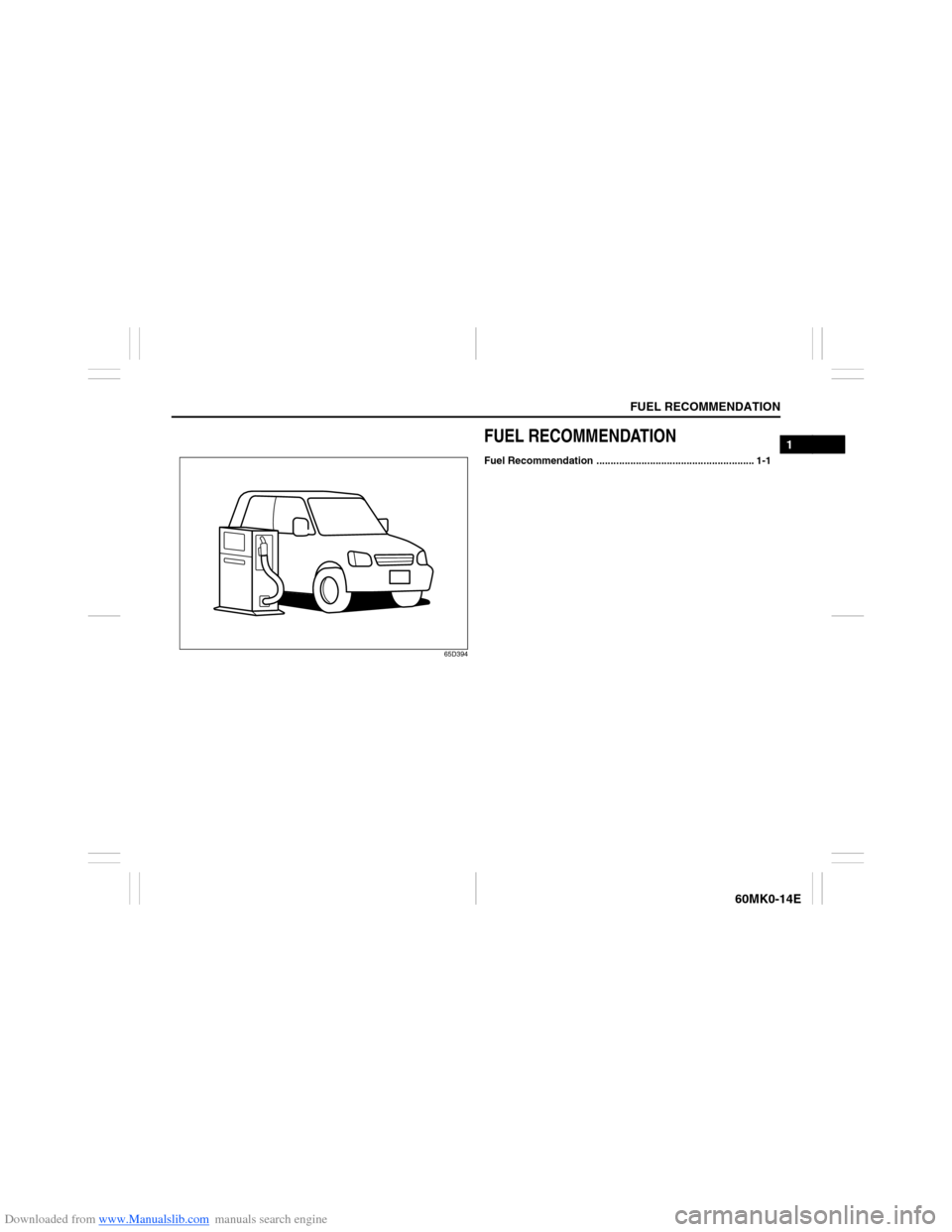 SUZUKI ERTIGA 2013 1.G Owners Manual Downloaded from www.Manualslib.com manuals search engine FUEL RECOMMENDATION
1
60MK0-14E
65D394
FUEL RECOMMENDATIONFuel Recommendation ........................................................ 1-1  
