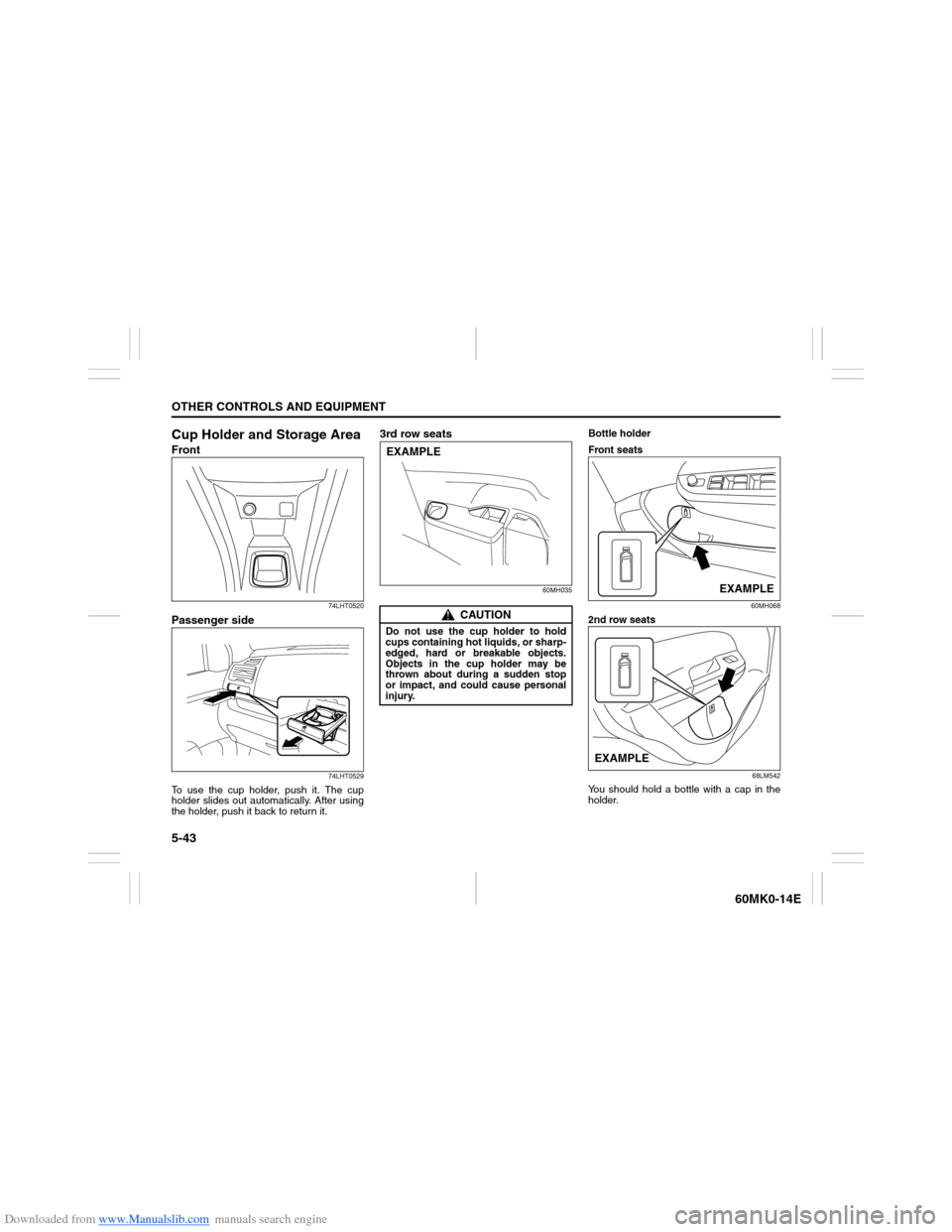 SUZUKI ERTIGA 2013 1.G Owners Manual Downloaded from www.Manualslib.com manuals search engine 5-43OTHER CONTROLS AND EQUIPMENT
60MK0-14E
Cup Holder and Storage AreaFront
74LHT0520
Passenger side
74LHT0529
To use the cup holder, push it. 