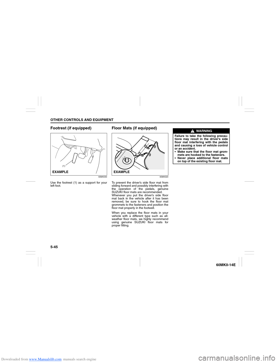 SUZUKI ERTIGA 2013 1.G Owners Manual Downloaded from www.Manualslib.com manuals search engine 5-45OTHER CONTROLS AND EQUIPMENT
60MK0-14E
Footrest (if equipped)
60MK030
Use the footrest (1) as a support for your
left foot.
Floor Mats (if 