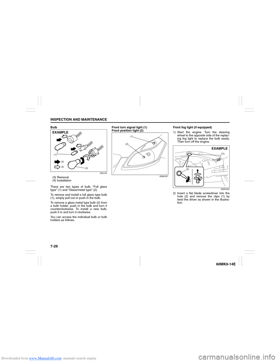 SUZUKI ERTIGA 2013 1.G Owners Manual Downloaded from www.Manualslib.com manuals search engine 7-29INSPECTION AND MAINTENANCE
60MK0-14E
Bulb
54G124
(3) Removal
(4) Installation
There are two types of bulb, “Full glass
type” (1) and 
