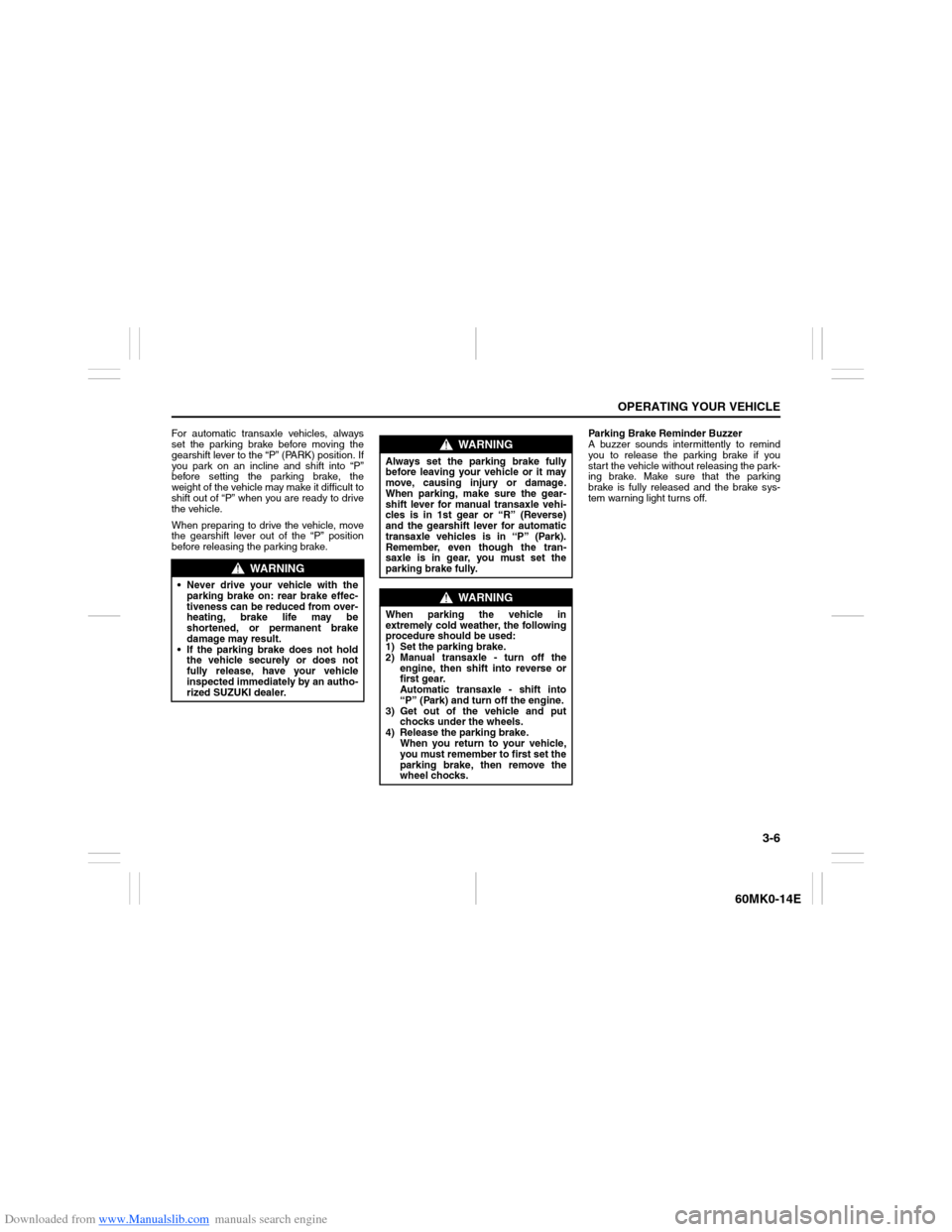 SUZUKI ERTIGA 2013 1.G Owners Manual Downloaded from www.Manualslib.com manuals search engine 3-6
OPERATING YOUR VEHICLE
60MK0-14E
For automatic transaxle vehicles, always
set the parking brake before moving the
gearshift lever to the 