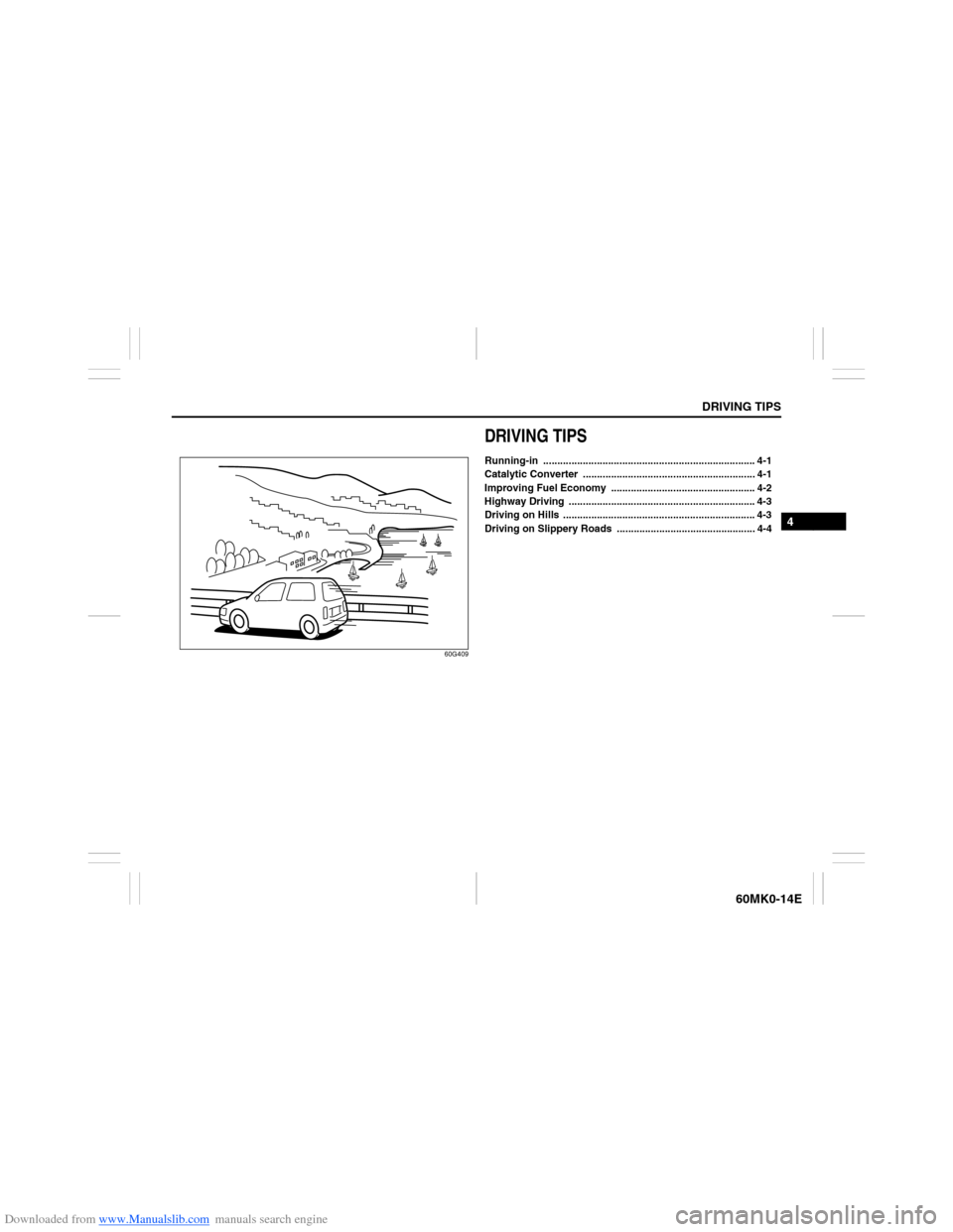 SUZUKI ERTIGA 2013 1.G Owners Manual Downloaded from www.Manualslib.com manuals search engine DRIVING TIPS
4
60MK0-14E
60G409
DRIVING TIPSRunning-in ........................................................................... 4-1
Catalyti