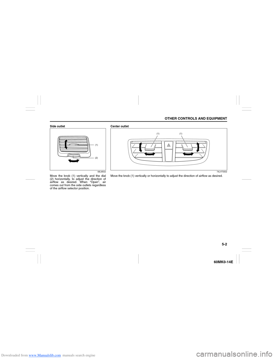 SUZUKI ERTIGA 2013 1.G Owners Manual Downloaded from www.Manualslib.com manuals search engine 5-2
OTHER CONTROLS AND EQUIPMENT
60MK0-14E
Side outlet
68LM502
Move the knob (1) vertically and the dial
(2) horizontally, to adjust the direct