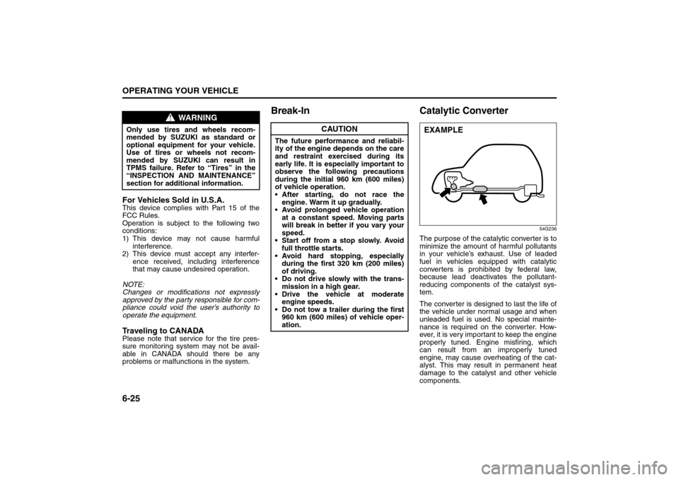 SUZUKI GRAND VITARA 2008 3.G Owners Manual 6-25OPERATING YOUR VEHICLE
66J22-03E
For Vehicles Sold in U.S.A.This device complies with Part 15 of the
FCC Rules.
Operation is subject to the following two
conditions:
1) This device may not cause h