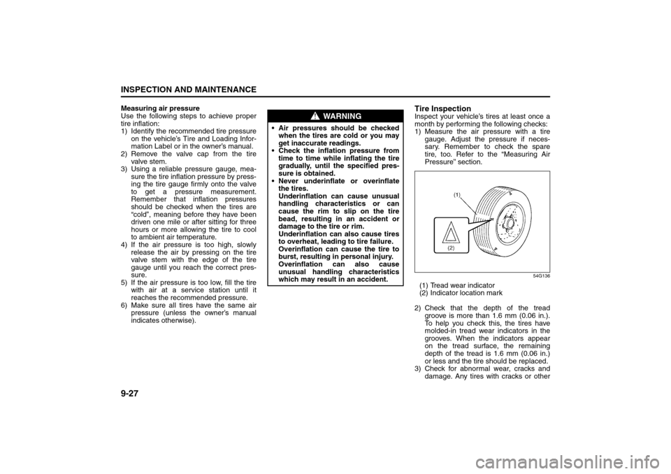 SUZUKI GRAND VITARA 2008 3.G Owners Manual 9-27INSPECTION AND MAINTENANCE
66J22-03E
Measuring air pressure
Use the following steps to achieve proper
tire inflation:
1) Identify the recommended tire pressure
on the vehicle’s Tire and Loading SUZUKI GRAND VITARA 2008 3.G Owners Manual 9-27INSPECTION AND MAINTENANCE
66J22-03E
Measuring air pressure
Use the following steps to achieve proper
tire inflation:
1) Identify the recommended tire pressure
on the vehicle’s Tire and Loading
