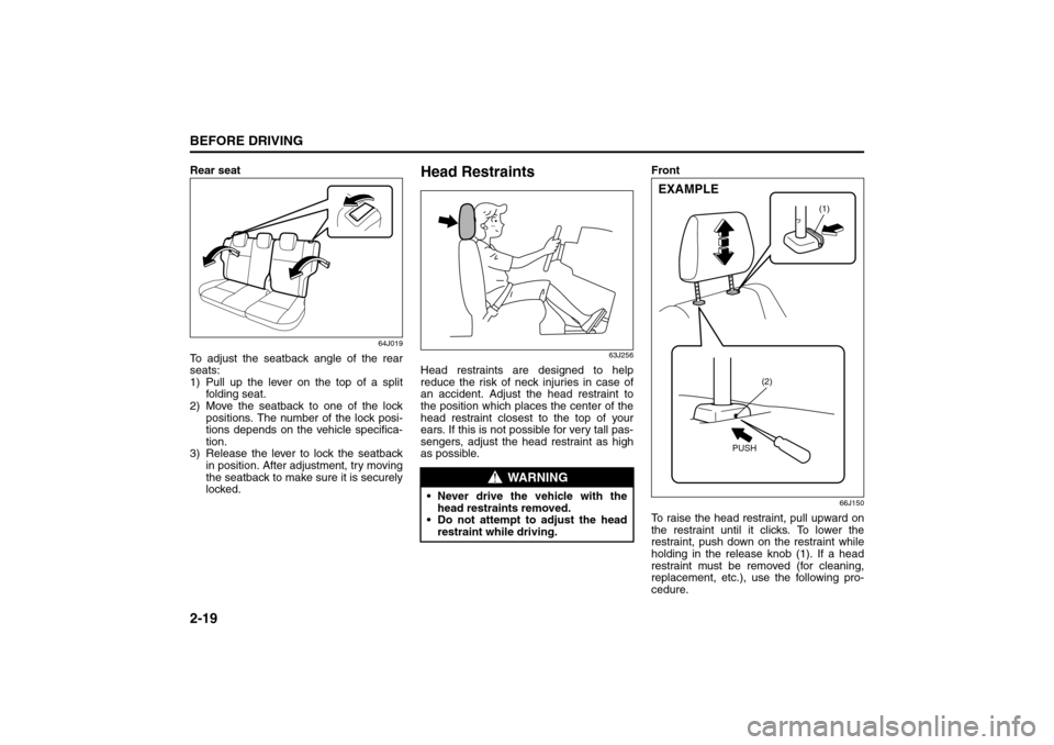 SUZUKI GRAND VITARA 2008 3.G Owners Manual 2-19BEFORE DRIVING
66J22-03E
Rear seat
64J019
To adjust the seatback angle of the rear
seats:
1) Pull up the lever on the top of a split
folding seat.
2) Move the seatback to one of the lock
positions SUZUKI GRAND VITARA 2008 3.G Owners Manual 2-19BEFORE DRIVING
66J22-03E
Rear seat
64J019
To adjust the seatback angle of the rear
seats:
1) Pull up the lever on the top of a split
folding seat.
2) Move the seatback to one of the lock
positions