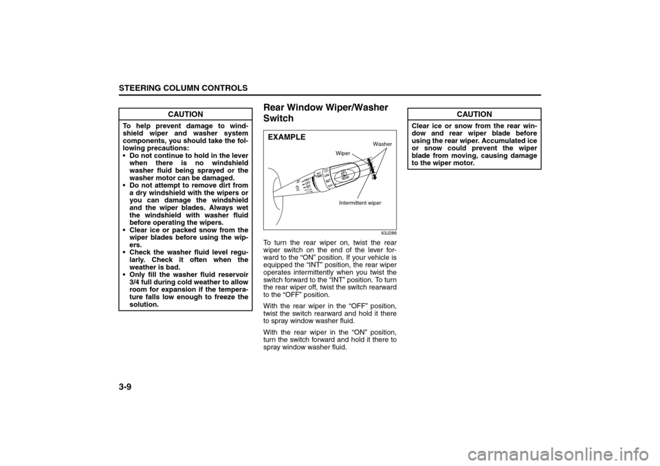 SUZUKI GRAND VITARA 2008 3.G Owners Manual 3-9STEERING COLUMN CONTROLS
66J22-03E
Rear Window Wiper/Washer
Switch
63J286
To turn the rear wiper on, twist the rear
wiper switch on the end of the lever for-
ward to the “ON” position. If your SUZUKI GRAND VITARA 2008 3.G Owners Manual 3-9STEERING COLUMN CONTROLS
66J22-03E
Rear Window Wiper/Washer
Switch
63J286
To turn the rear wiper on, twist the rear
wiper switch on the end of the lever for-
ward to the “ON” position. If your