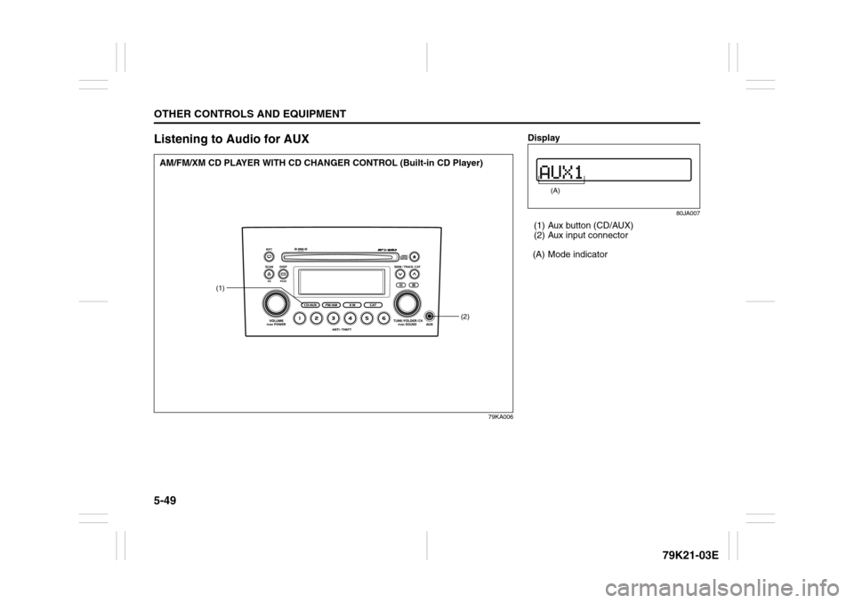 SUZUKI GRAND VITARA 2010 3.G Owners Manual 5-49OTHER CONTROLS AND EQUIPMENT
79K21-03E
Listening to Audio for AUX
79KA006
(1)
(2)
AM/FM/XM CD PLAYER WITH CD CHANGER CONTROL (Built-in CD Player)
Display
80JA007
(1) Aux button (CD/AUX)
(2) Aux in