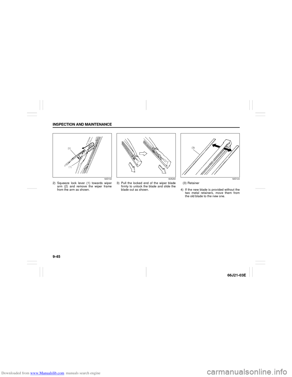 SUZUKI GRAND VITARA 2007 3.G Owners Manual Downloaded from www.Manualslib.com manuals search engine 9-45 INSPECTION AND MAINTENANCE
66J21-03E
52D102
2) Squeeze lock lever (1) towards wiper
arm (2) and remove the wiper frame
from the arm as sho