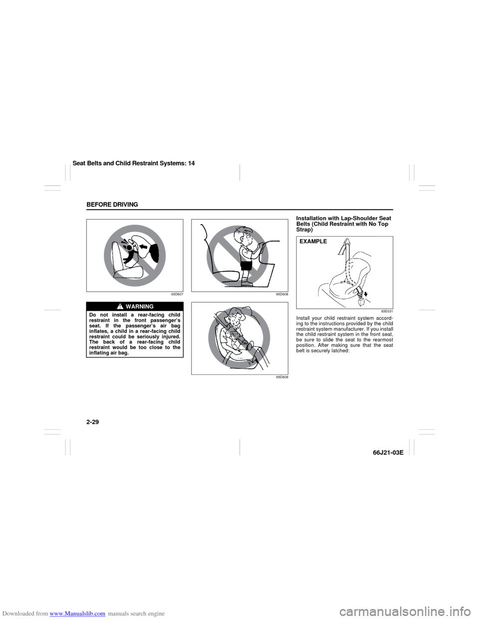 SUZUKI GRAND VITARA 2007 3.G Owners Manual Downloaded from www.Manualslib.com manuals search engine 2-29 BEFORE DRIVING
66J21-03E
65D607 65D608
65D609
Installation with Lap-Shoulder Seat 
Belts (Child Restraint with No Top 
Strap)
83E031
Insta