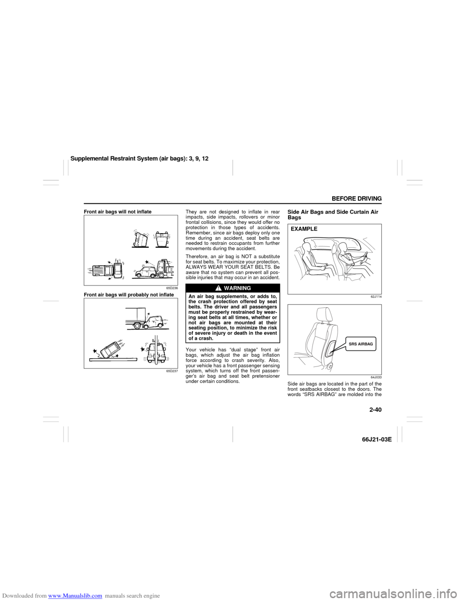 SUZUKI GRAND VITARA 2007 3.G Owners Manual Downloaded from www.Manualslib.com manuals search engine 2-40 BEFORE DRIVING
66J21-03E
Front air bags will not inflate
65D236
Front air bags will probably not inflate
65D237
They are not designed to i