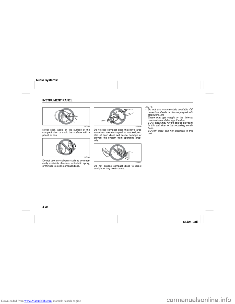 SUZUKI GRAND VITARA 2007 3.G Owners Manual Downloaded from www.Manualslib.com manuals search engine 4-31 INSTRUMENT PANEL
66J21-03E
52D348
Never stick labels on the surface of the
compact disc or mark the surface with a
pencil or pen.
52D349
D