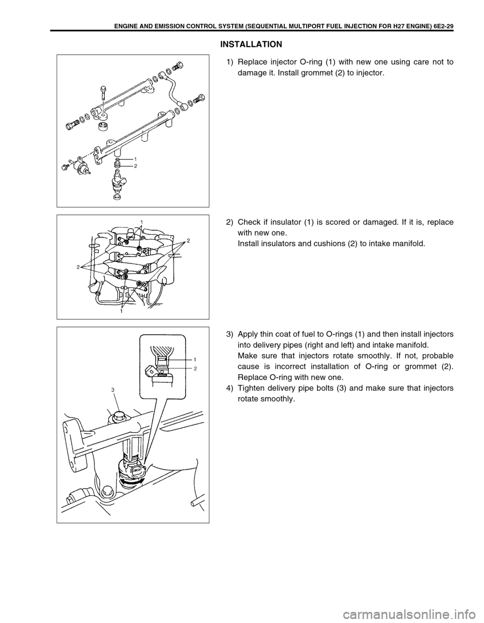 SUZUKI GRAND VITARA 1999 2.G Owners Manual ENGINE AND EMISSION CONTROL SYSTEM (SEQUENTIAL MULTIPORT FUEL INJECTION FOR H27 ENGINE) 6E2-29
INSTALLATION
1) Replace injector O-ring (1) with new one using care not to
damage it. Install grommet (2)