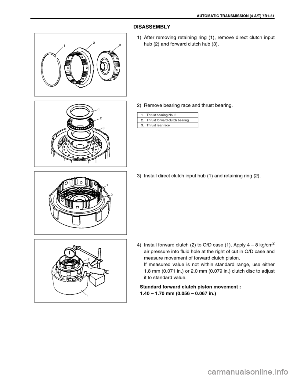 SUZUKI GRAND VITARA 1999 2.G Owners Manual AUTOMATIC TRANSMISSION (4 A/T) 7B1-51
DISASSEMBLY
1) After removing retaining ring (1), remove direct clutch input
hub (2) and forward clutch hub (3).
2) Remove bearing race and thrust bearing.
3) Ins