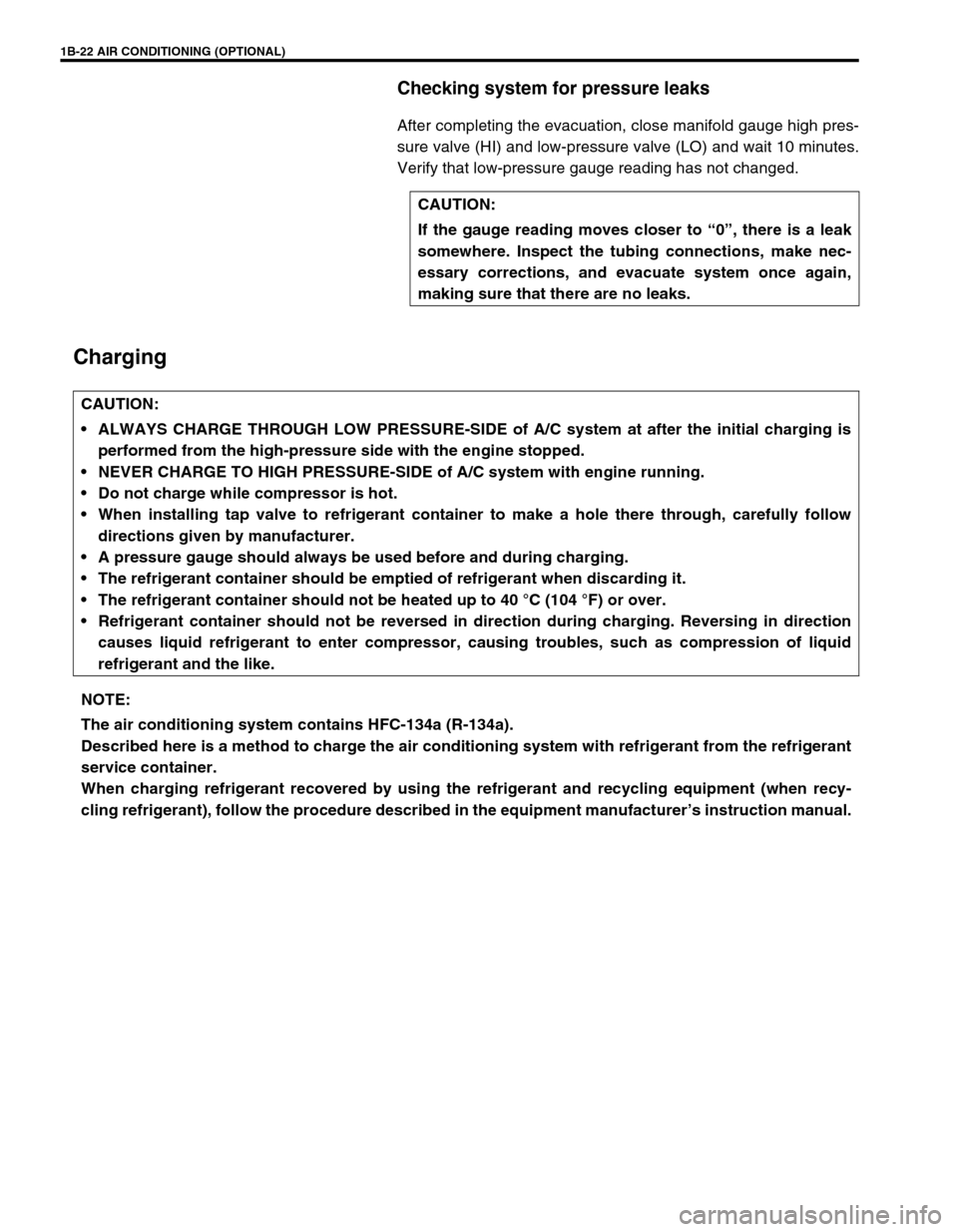 SUZUKI GRAND VITARA 1999 2.G Owners Manual 1B-22 AIR CONDITIONING (OPTIONAL)
Checking system for pressure leaks
After completing the evacuation, close manifold gauge high pres-
sure valve (HI) and low-pressure valve (LO) and wait 10 minutes.
V SUZUKI GRAND VITARA 1999 2.G Owners Manual 1B-22 AIR CONDITIONING (OPTIONAL)
Checking system for pressure leaks
After completing the evacuation, close manifold gauge high pres-
sure valve (HI) and low-pressure valve (LO) and wait 10 minutes.
V