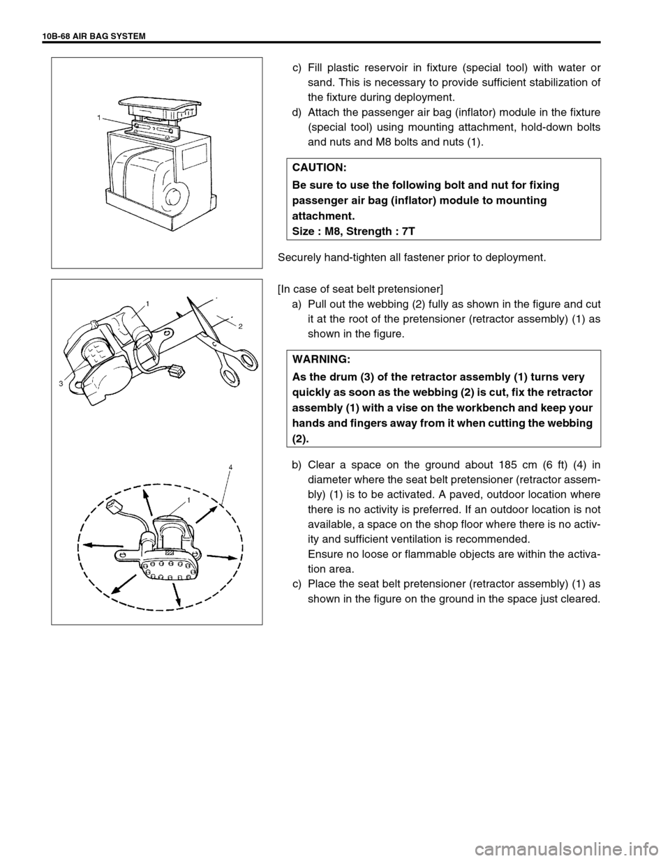 SUZUKI GRAND VITARA 1999 2.G Owners Manual 10B-68 AIR BAG SYSTEM
c) Fill plastic reservoir in fixture (special tool) with water or
sand. This is necessary to provide sufficient stabilization of
the fixture during deployment.
d) Attach the pass SUZUKI GRAND VITARA 1999 2.G Owners Manual 10B-68 AIR BAG SYSTEM
c) Fill plastic reservoir in fixture (special tool) with water or
sand. This is necessary to provide sufficient stabilization of
the fixture during deployment.
d) Attach the pass