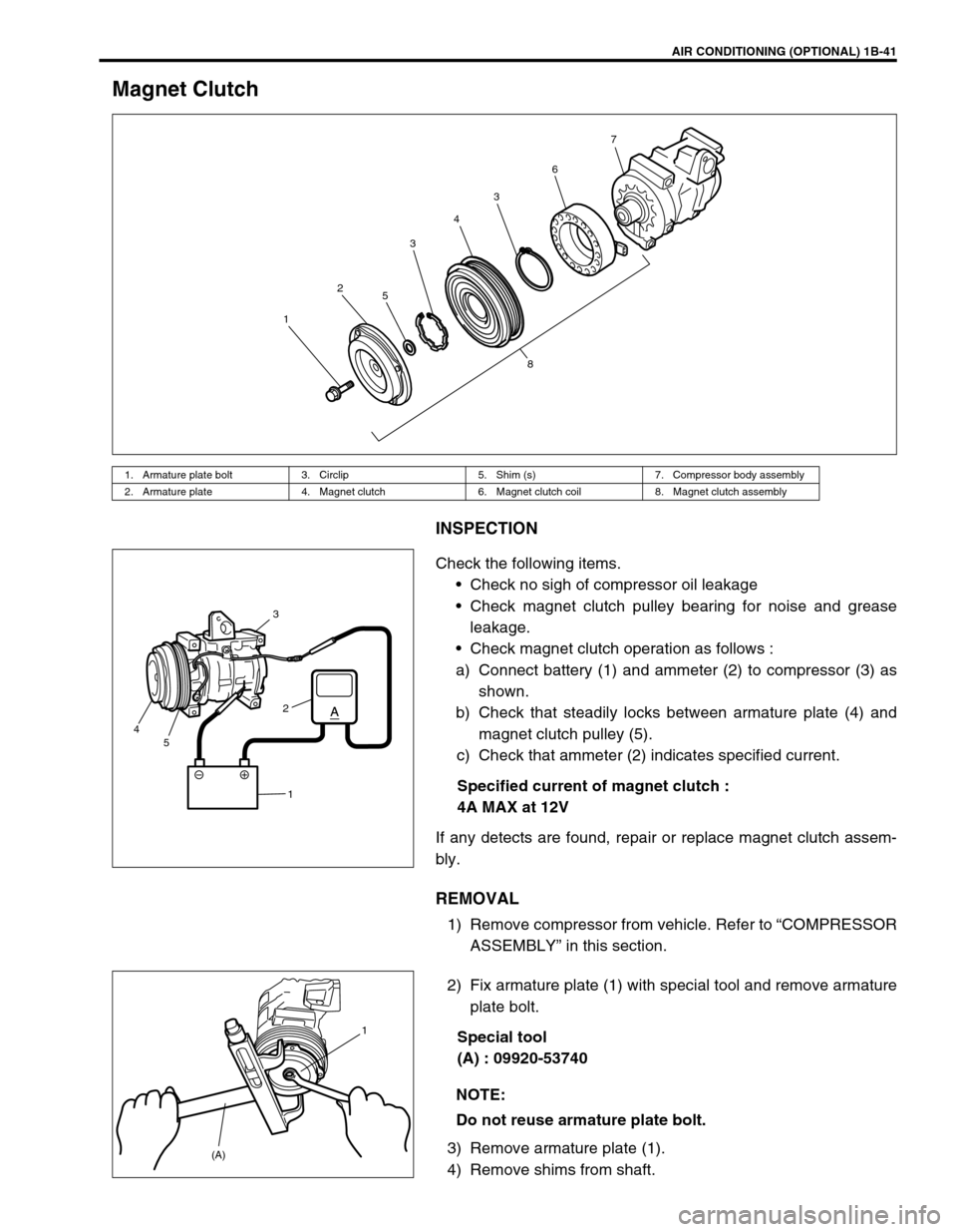 SUZUKI GRAND VITARA 1999 2.G Owners Manual AIR CONDITIONING (OPTIONAL) 1B-41
Magnet Clutch
INSPECTION
Check the following items.
Check no sigh of compressor oil leakage
Check magnet clutch pulley bearing for noise and grease
leakage.
Check SUZUKI GRAND VITARA 1999 2.G Owners Manual AIR CONDITIONING (OPTIONAL) 1B-41
Magnet Clutch
INSPECTION
Check the following items.
Check no sigh of compressor oil leakage
Check magnet clutch pulley bearing for noise and grease
leakage.
Check