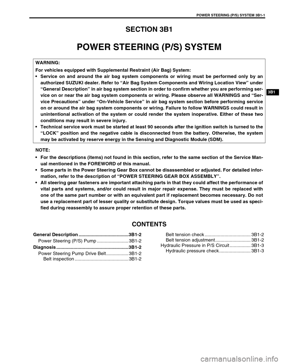 SUZUKI GRAND VITARA 1999 2.G Owners Manual POWER STEERING (P/S) SYSTEM 3B1-1
3B1
SECTION 3B1
POWER STEERING (P/S) SYSTEM
CONTENTS
General Description ......................................3B1-2
Power Steering (P/S) Pump ....................... SUZUKI GRAND VITARA 1999 2.G Owners Manual POWER STEERING (P/S) SYSTEM 3B1-1
3B1
SECTION 3B1
POWER STEERING (P/S) SYSTEM
CONTENTS
General Description ......................................3B1-2
Power Steering (P/S) Pump .......................
