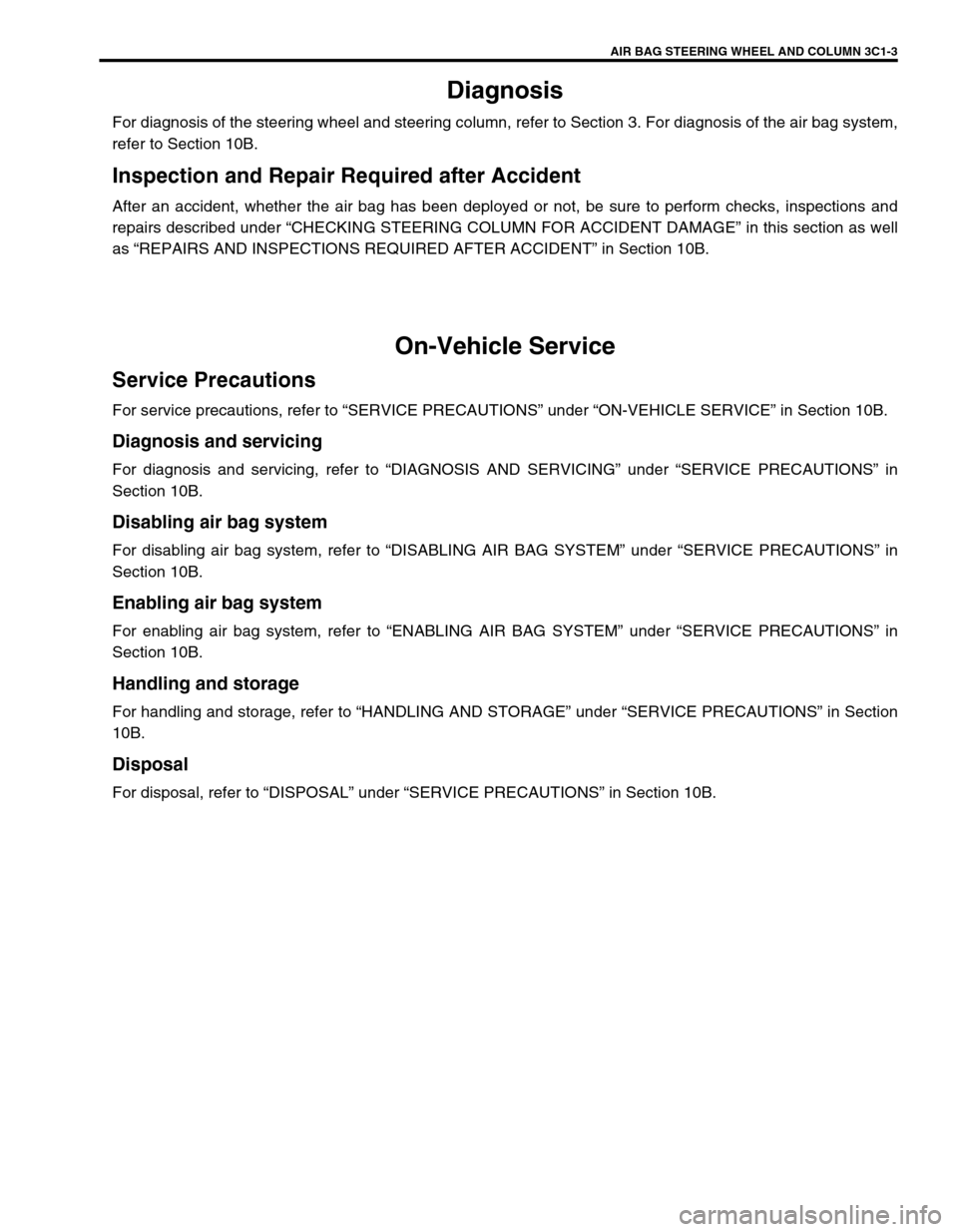SUZUKI GRAND VITARA 1999 2.G Owners Manual AIR BAG STEERING WHEEL AND COLUMN 3C1-3
Diagnosis
For diagnosis of the steering wheel and steering column, refer to Section 3. For diagnosis of the air bag system,
refer to Section 10B.
Inspection and SUZUKI GRAND VITARA 1999 2.G Owners Manual AIR BAG STEERING WHEEL AND COLUMN 3C1-3
Diagnosis
For diagnosis of the steering wheel and steering column, refer to Section 3. For diagnosis of the air bag system,
refer to Section 10B.
Inspection and