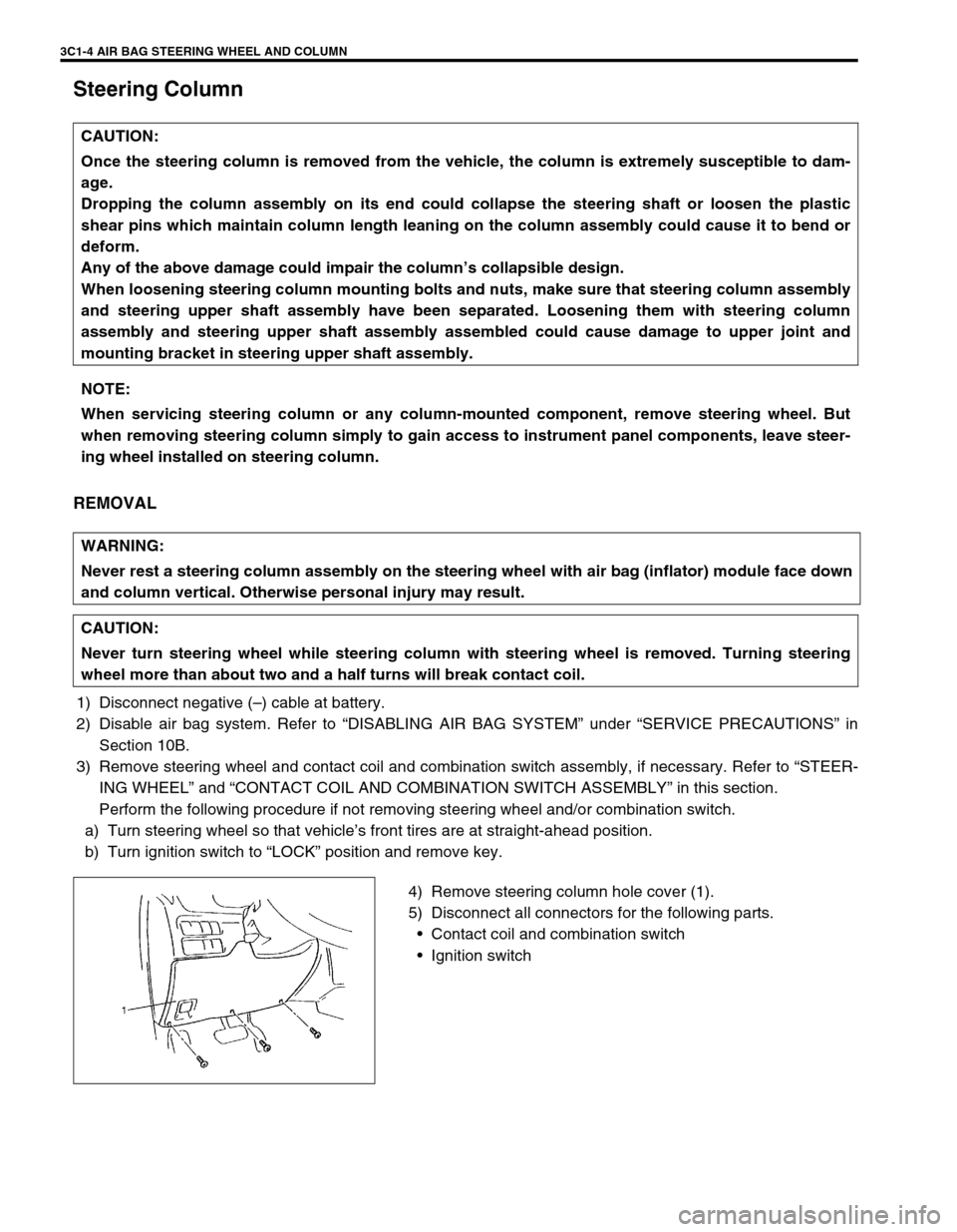 SUZUKI GRAND VITARA 1999 2.G Owners Manual 3C1-4 AIR BAG STEERING WHEEL AND COLUMN
Steering Column
REMOVAL
1) Disconnect negative (–) cable at battery.
2) Disable air bag system. Refer to “DISABLING AIR BAG SYSTEM” under “SERVICE PRECA SUZUKI GRAND VITARA 1999 2.G Owners Manual 3C1-4 AIR BAG STEERING WHEEL AND COLUMN
Steering Column
REMOVAL
1) Disconnect negative (–) cable at battery.
2) Disable air bag system. Refer to “DISABLING AIR BAG SYSTEM” under “SERVICE PRECA