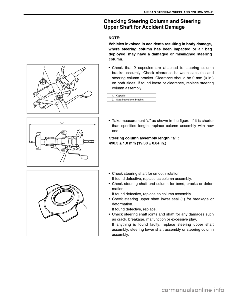 SUZUKI GRAND VITARA 1999 2.G Owners Manual AIR BAG STEERING WHEEL AND COLUMN 3C1-11
Checking Steering Column and Steering
Upper Shaft for Accident Damage
Check that 2 capsules are attached to steering column
bracket securely. Check clearance SUZUKI GRAND VITARA 1999 2.G Owners Manual AIR BAG STEERING WHEEL AND COLUMN 3C1-11
Checking Steering Column and Steering
Upper Shaft for Accident Damage
Check that 2 capsules are attached to steering column
bracket securely. Check clearance