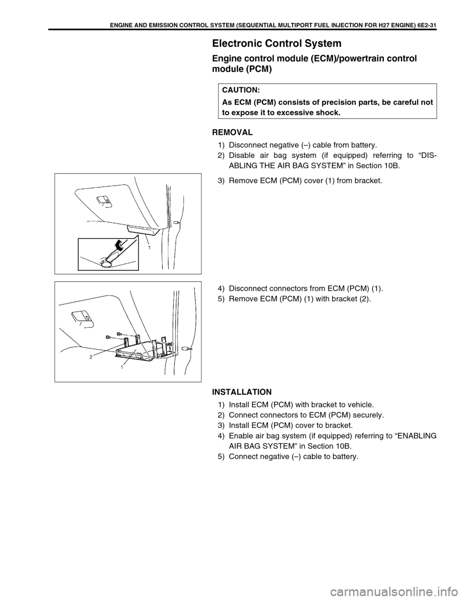 SUZUKI GRAND VITARA 2001 2.G Owners Manual ENGINE AND EMISSION CONTROL SYSTEM (SEQUENTIAL MULTIPORT FUEL INJECTION FOR H27 ENGINE) 6E2-31
Electronic Control System
Engine control module (ECM)/powertrain control 
module (PCM)
REMOVAL
1) Disconn