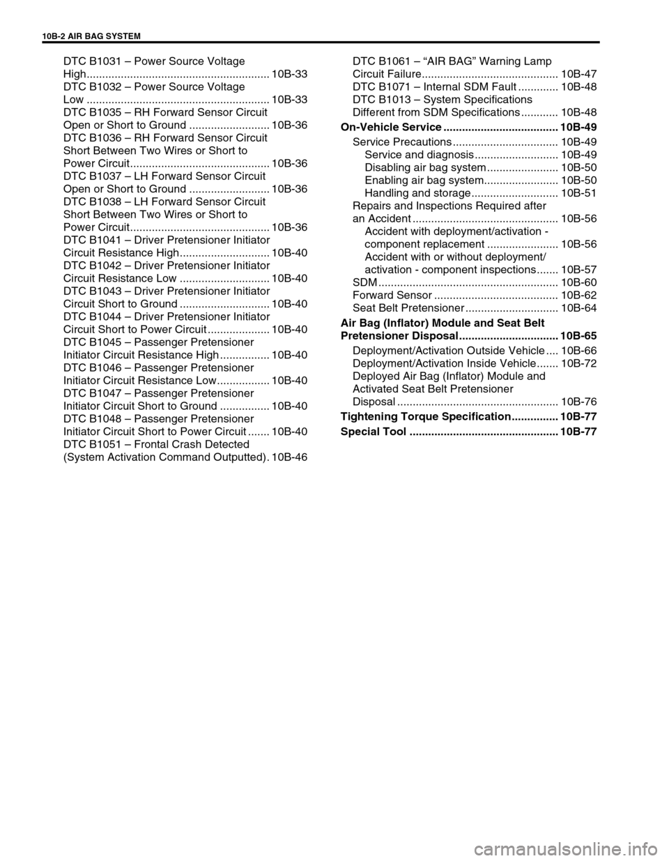 SUZUKI GRAND VITARA 2001 2.G Owners Manual 10B-2 AIR BAG SYSTEM
DTC B1031 – Power Source Voltage
High........................................................... 10B-33
DTC B1032 – Power Source Voltage
Low ................................ SUZUKI GRAND VITARA 2001 2.G Owners Manual 10B-2 AIR BAG SYSTEM
DTC B1031 – Power Source Voltage
High........................................................... 10B-33
DTC B1032 – Power Source Voltage
Low ................................