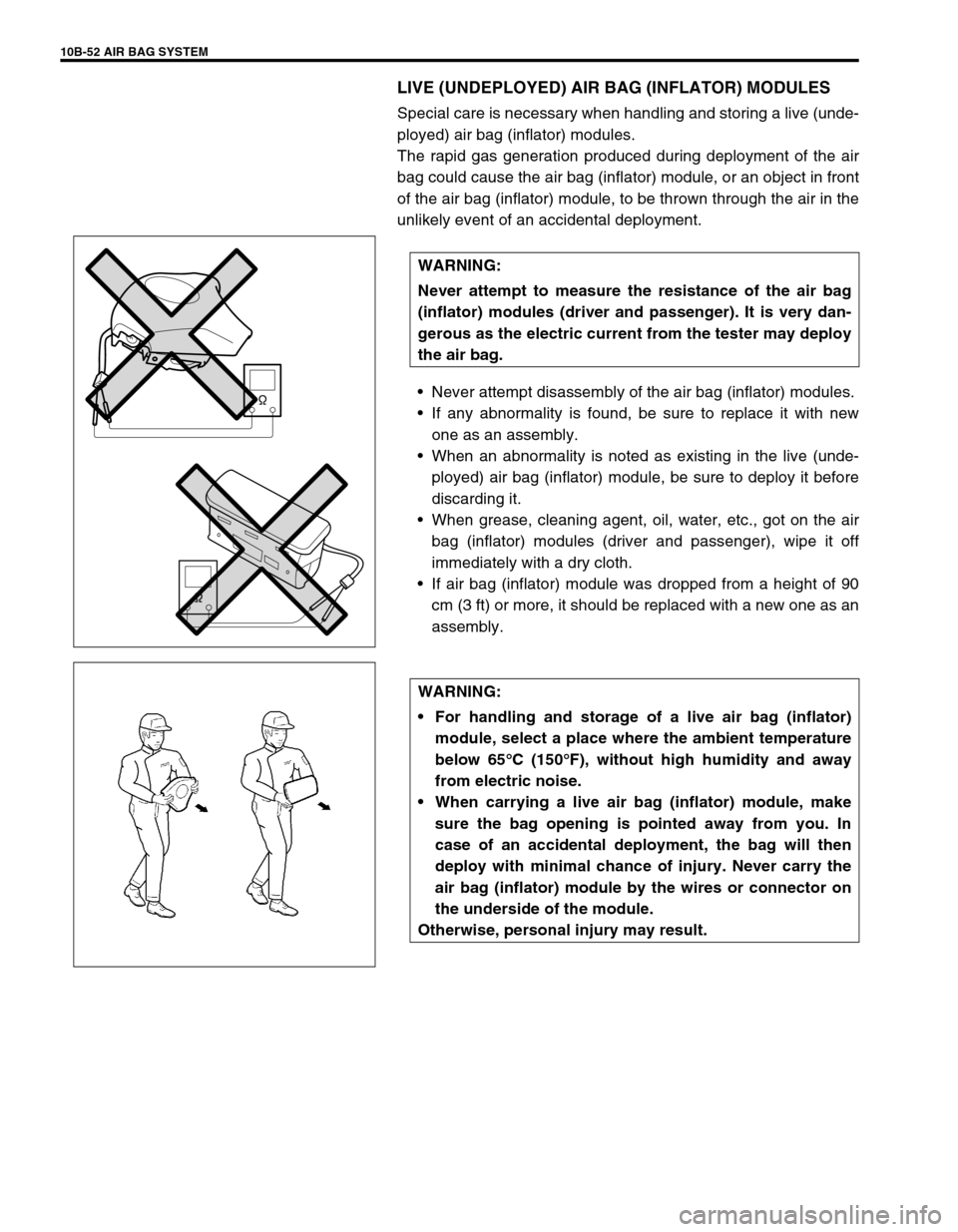 SUZUKI GRAND VITARA 2001 2.G Owners Manual 10B-52 AIR BAG SYSTEM
LIVE (UNDEPLOYED) AIR BAG (INFLATOR) MODULES
Special care is necessary when handling and storing a live (unde-
ployed) air bag (inflator) modules.
The rapid gas generation produc SUZUKI GRAND VITARA 2001 2.G Owners Manual 10B-52 AIR BAG SYSTEM
LIVE (UNDEPLOYED) AIR BAG (INFLATOR) MODULES
Special care is necessary when handling and storing a live (unde-
ployed) air bag (inflator) modules.
The rapid gas generation produc