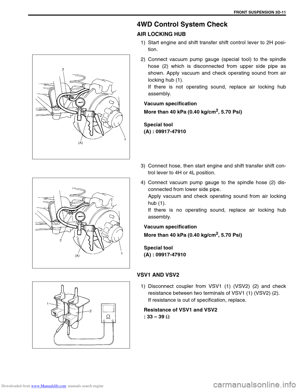 SUZUKI JIMNY 2005 3.G Service Workshop Manual Downloaded from www.Manualslib.com manuals search engine FRONT SUSPENSION 3D-11
4WD Control System Check
AIR LOCKING HUB
1) Start engine and shift transfer shift control lever to 2H posi-
tion.
2) Con
