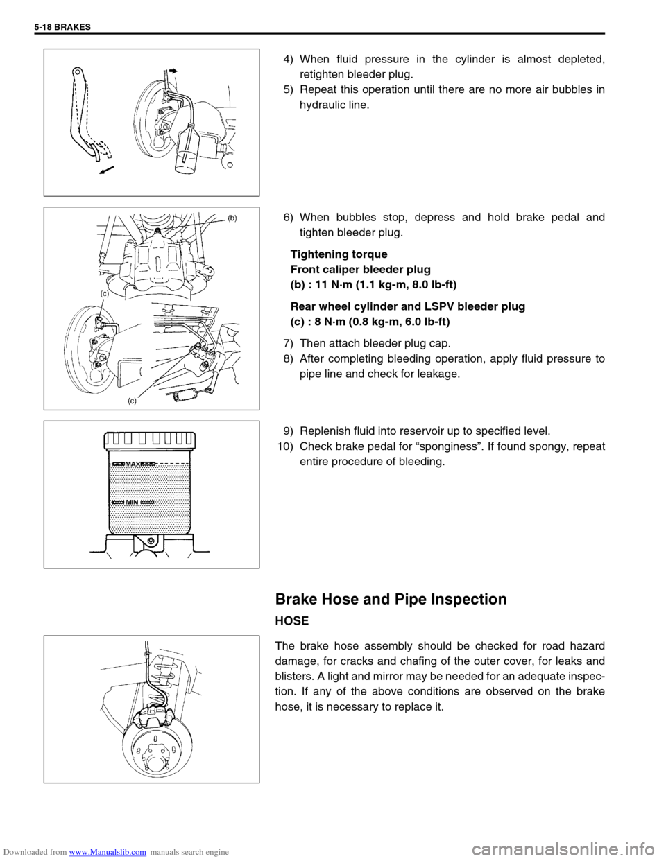 SUZUKI JIMNY 2005 3.G Service Workshop Manual Downloaded from www.Manualslib.com manuals search engine 5-18 BRAKES
4) When fluid pressure in the cylinder is almost depleted,
retighten bleeder plug.
5) Repeat this operation until there are no more