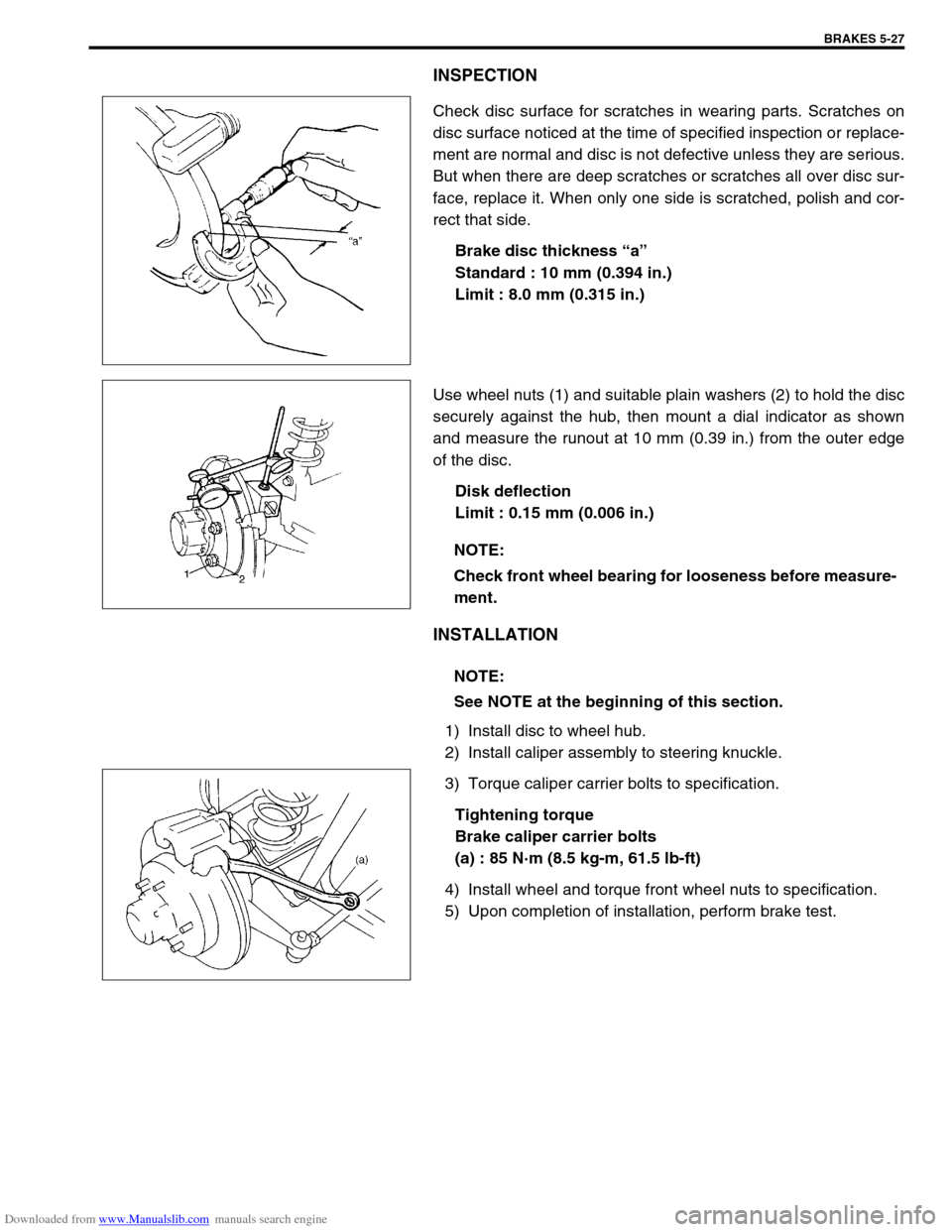 SUZUKI JIMNY 2005 3.G Service Workshop Manual Downloaded from www.Manualslib.com manuals search engine BRAKES 5-27
INSPECTION
Check disc surface for scratches in wearing parts. Scratches on
disc surface noticed at the time of specified inspection SUZUKI JIMNY 2005 3.G Service Workshop Manual Downloaded from www.Manualslib.com manuals search engine BRAKES 5-27
INSPECTION
Check disc surface for scratches in wearing parts. Scratches on
disc surface noticed at the time of specified inspection