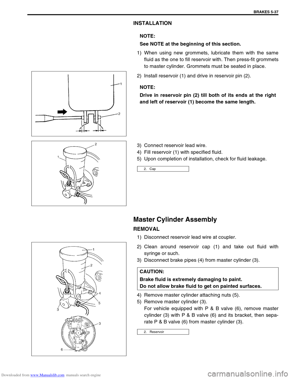SUZUKI JIMNY 2005 3.G Service Workshop Manual Downloaded from www.Manualslib.com manuals search engine BRAKES 5-37
INSTALLATION
1) When using new grommets, lubricate them with the same
fluid as the one to fill reservoir with. Then press-fit gromm
