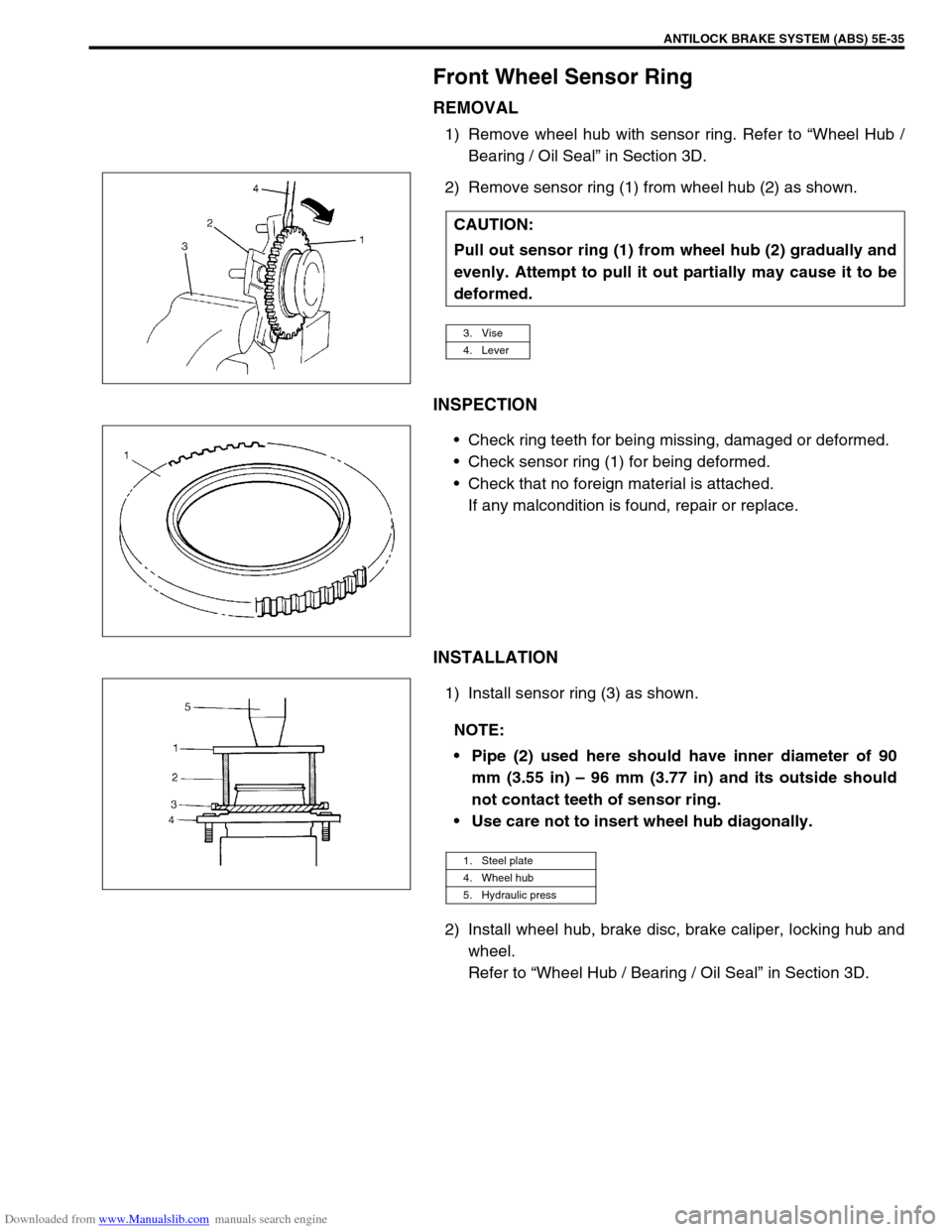 SUZUKI JIMNY 2005 3.G Service Workshop Manual Downloaded from www.Manualslib.com manuals search engine ANTILOCK BRAKE SYSTEM (ABS) 5E-35
Front Wheel Sensor Ring
REMOVAL
1) Remove wheel hub with sensor ring. Refer to “Wheel Hub /
Bearing / Oil S