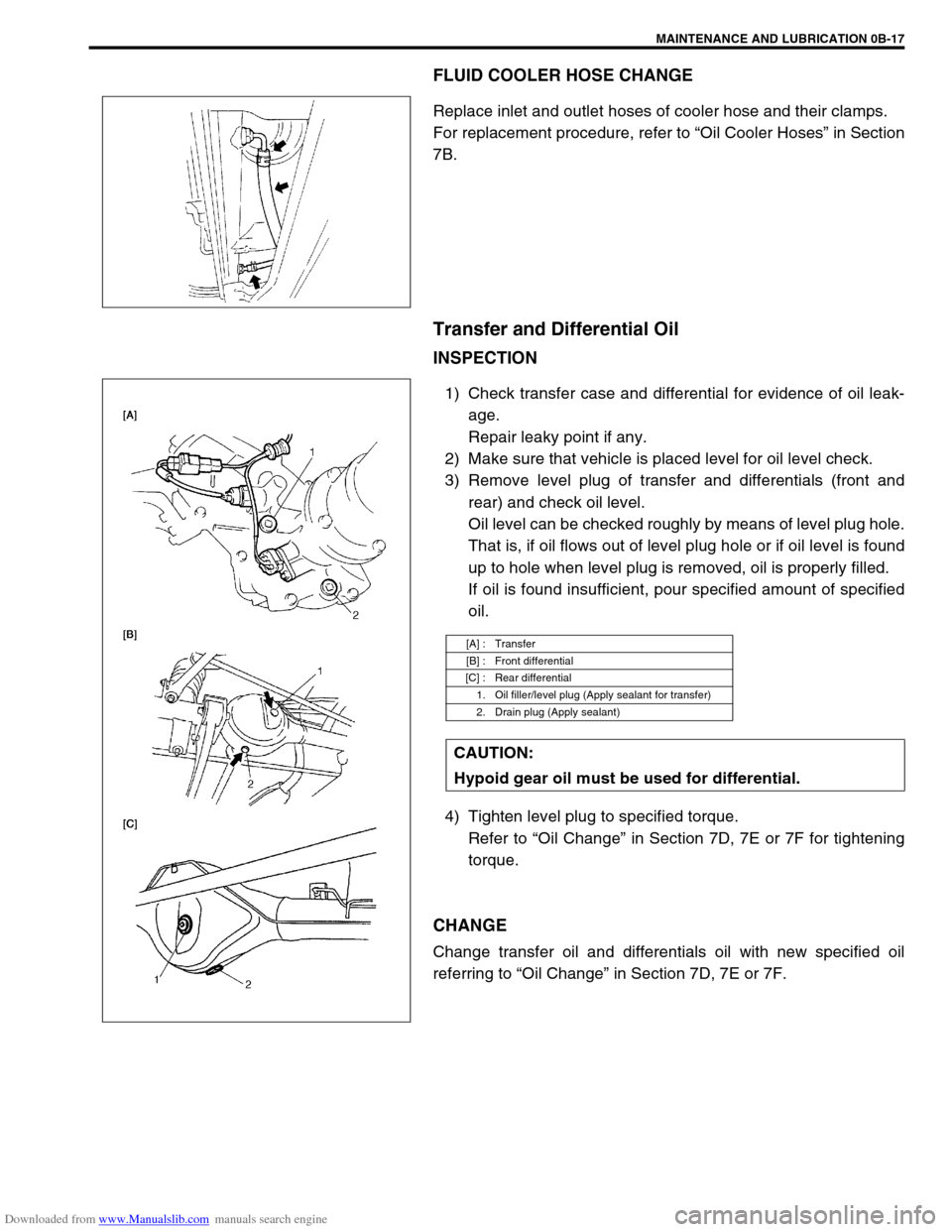 SUZUKI JIMNY 2005 3.G Service Workshop Manual Downloaded from www.Manualslib.com manuals search engine MAINTENANCE AND LUBRICATION 0B-17
FLUID COOLER HOSE CHANGE
Replace inlet and outlet hoses of cooler hose and their clamps.
For replacement proc SUZUKI JIMNY 2005 3.G Service Workshop Manual Downloaded from www.Manualslib.com manuals search engine MAINTENANCE AND LUBRICATION 0B-17
FLUID COOLER HOSE CHANGE
Replace inlet and outlet hoses of cooler hose and their clamps.
For replacement proc