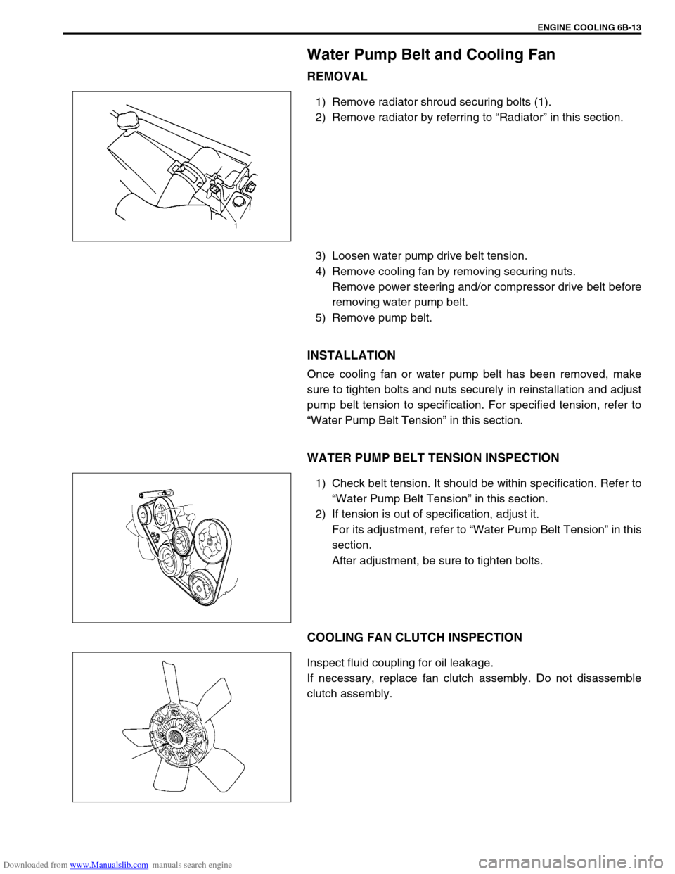 SUZUKI JIMNY 2005 3.G Service Workshop Manual Downloaded from www.Manualslib.com manuals search engine ENGINE COOLING 6B-13
Water Pump Belt and Cooling Fan
REMOVAL
1) Remove radiator shroud securing bolts (1).
2) Remove radiator by referring to SUZUKI JIMNY 2005 3.G Service Workshop Manual Downloaded from www.Manualslib.com manuals search engine ENGINE COOLING 6B-13
Water Pump Belt and Cooling Fan
REMOVAL
1) Remove radiator shroud securing bolts (1).
2) Remove radiator by referring to