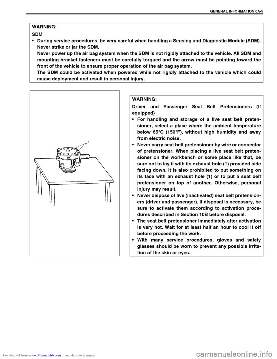 SUZUKI JIMNY 2005 3.G Service Workshop Manual Downloaded from www.Manualslib.com manuals search engine GENERAL INFORMATION 0A-5
WARNING:
SDM
 During service procedures, be very careful when handling a Sensing and Diagnostic Module (SDM).
Never s