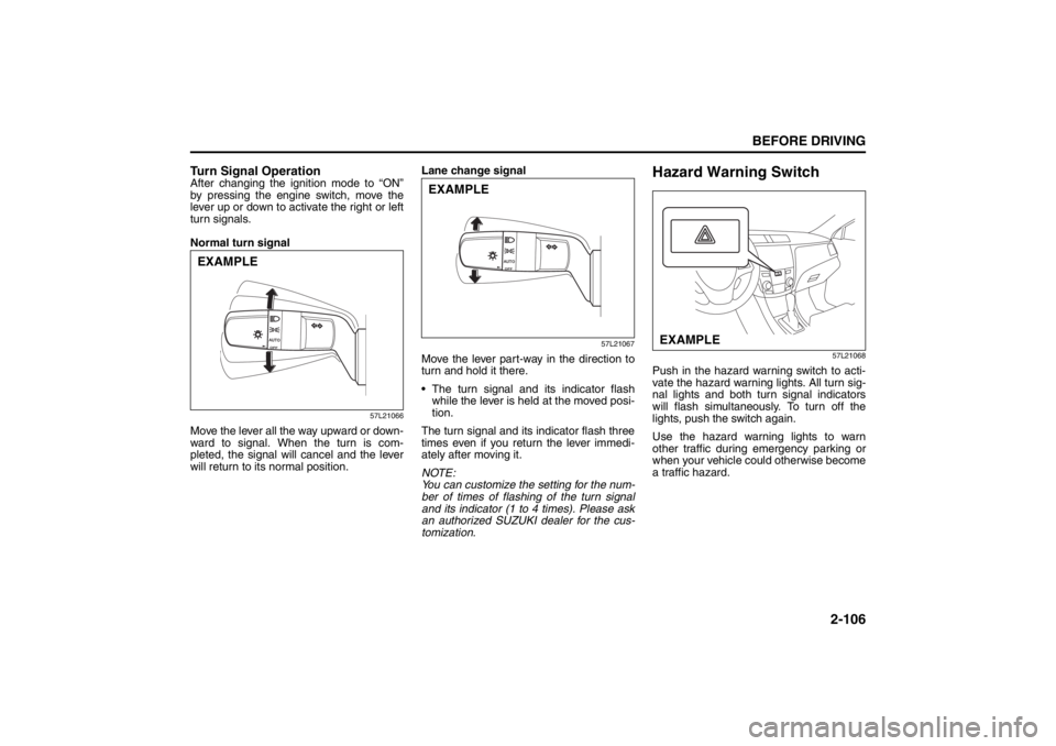 SUZUKI KIZASHI 2010 1.G Owners Manual 2-106
BEFORE DRIVING
57L20-03E
Turn Signal OperationAfter changing the ignition mode to “ON”
by pressing the engine switch, move the
lever up or down to activate the right or left
turn signals.
No