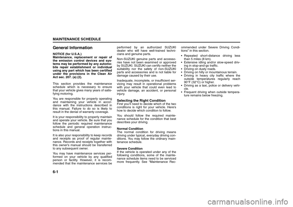 SUZUKI RENO 2008 1.G Owners Manual 6-1MAINTENANCE SCHEDULE
85Z14-03E
General InformationNOTICE (for U.S.A.)
Maintenance, replacement or repair of
the emission control devices and sys-
tems may be performed by any automo-
bile repair es