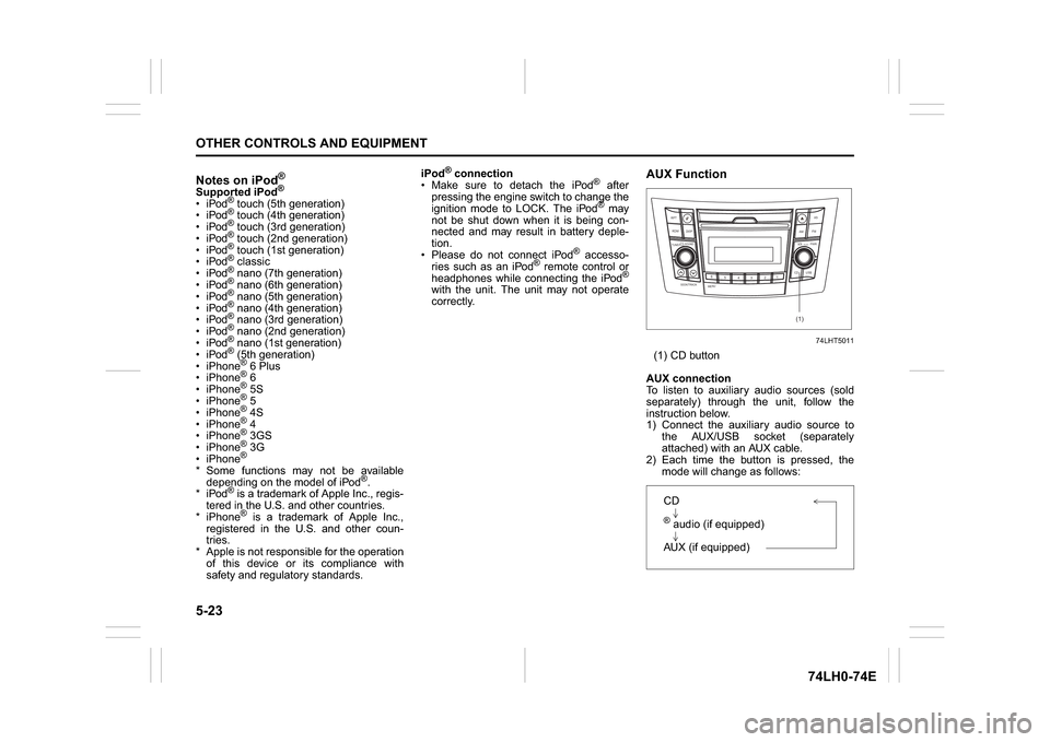 SUZUKI SWIFT 2017 5.G Owners Manual 5-23OTHER CONTROLS AND EQUIPMENT
74LH0-74E
Notes on iPod
®
Supported iPod
®
® touch (5th generation)
® touch (4th generation)
® touch (3rd generation)
® touch (2nd generation)
® touch (1st gen SUZUKI SWIFT 2017 5.G Owners Manual 5-23OTHER CONTROLS AND EQUIPMENT
74LH0-74E
Notes on iPod
®
Supported iPod
®
® touch (5th generation)
® touch (4th generation)
® touch (3rd generation)
® touch (2nd generation)
® touch (1st gen