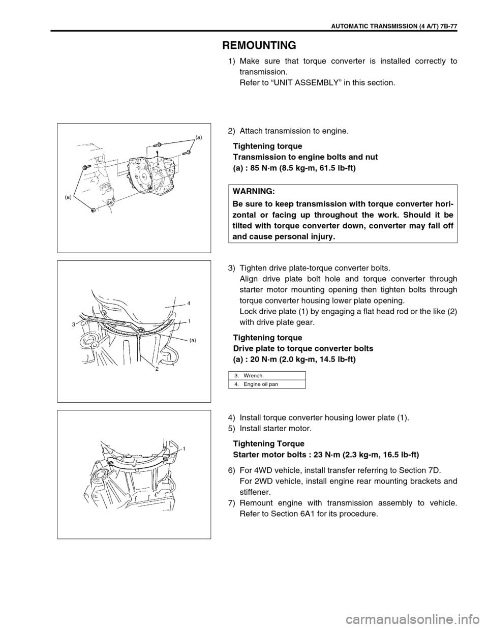 SUZUKI SWIFT 2000 1.G Transmission Service Workshop Manual AUTOMATIC TRANSMISSION (4 A/T) 7B-77
REMOUNTING
1) Make sure that torque converter is installed correctly to
transmission.
Refer to “UNIT ASSEMBLY” in this section.
2) Attach transmission to engin SUZUKI SWIFT 2000 1.G Transmission Service Workshop Manual AUTOMATIC TRANSMISSION (4 A/T) 7B-77
REMOUNTING
1) Make sure that torque converter is installed correctly to
transmission.
Refer to “UNIT ASSEMBLY” in this section.
2) Attach transmission to engin