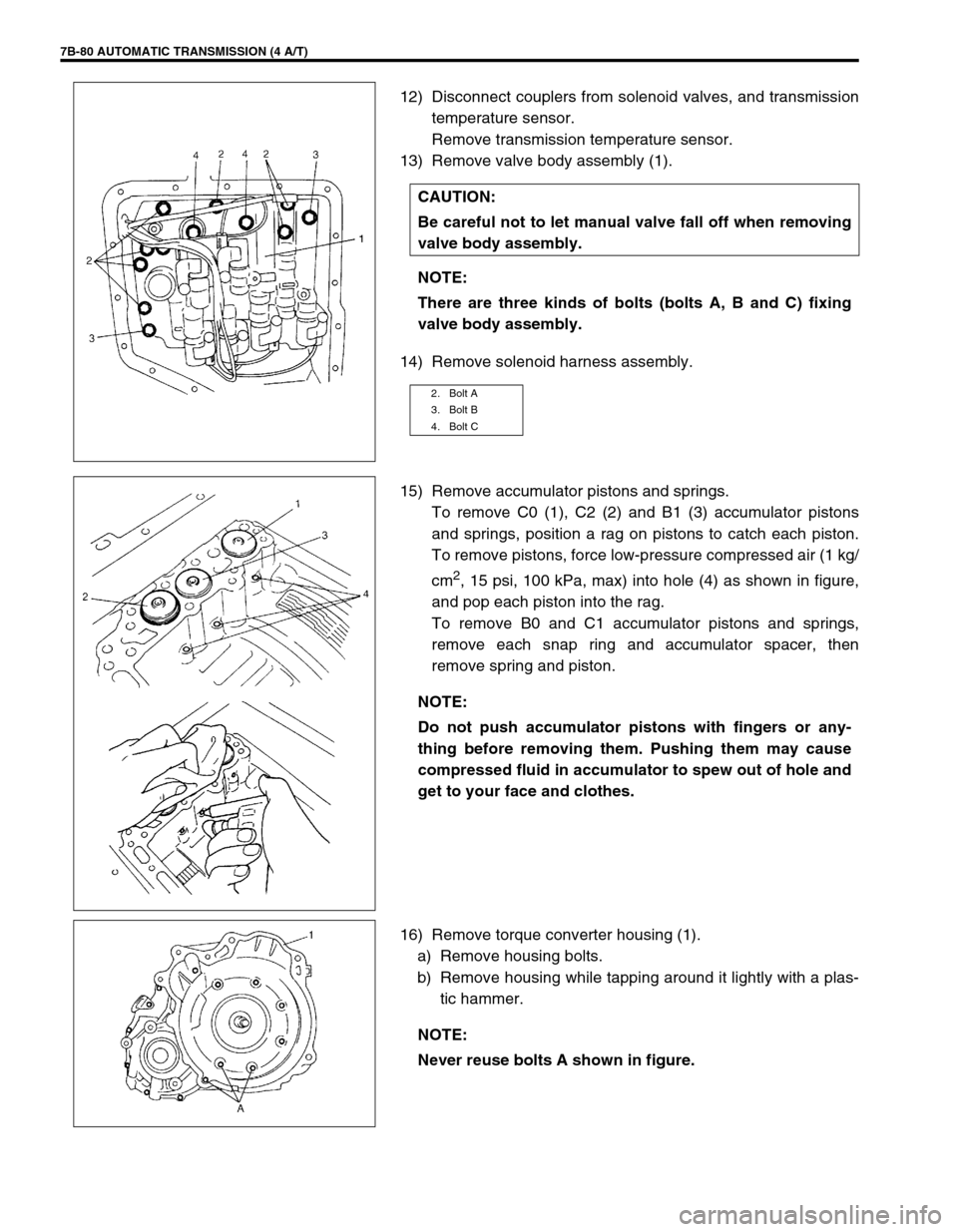 SUZUKI SWIFT 2000 1.G Transmission Service Workshop Manual 7B-80 AUTOMATIC TRANSMISSION (4 A/T)
12) Disconnect couplers from solenoid valves, and transmission
temperature sensor.
Remove transmission temperature sensor.
13) Remove valve body assembly (1).
14) SUZUKI SWIFT 2000 1.G Transmission Service Workshop Manual 7B-80 AUTOMATIC TRANSMISSION (4 A/T)
12) Disconnect couplers from solenoid valves, and transmission
temperature sensor.
Remove transmission temperature sensor.
13) Remove valve body assembly (1).
14)