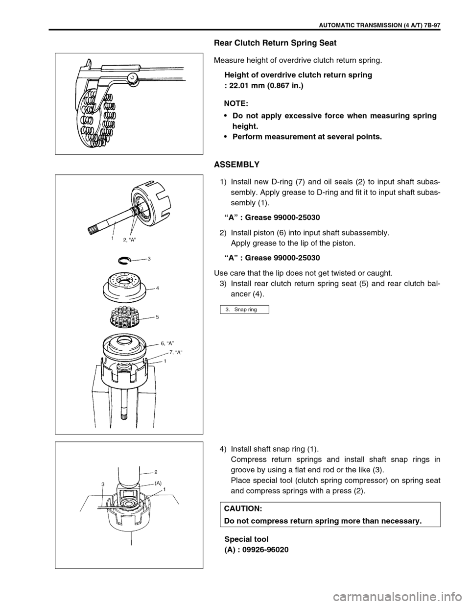 SUZUKI SWIFT 2000 1.G Transmission Service Workshop Manual AUTOMATIC TRANSMISSION (4 A/T) 7B-97
Rear Clutch Return Spring Seat
Measure height of overdrive clutch return spring.
Height of overdrive clutch return spring
: 22.01 mm (0.867 in.)
ASSEMBLY
1) Instal SUZUKI SWIFT 2000 1.G Transmission Service Workshop Manual AUTOMATIC TRANSMISSION (4 A/T) 7B-97
Rear Clutch Return Spring Seat
Measure height of overdrive clutch return spring.
Height of overdrive clutch return spring
: 22.01 mm (0.867 in.)
ASSEMBLY
1) Instal