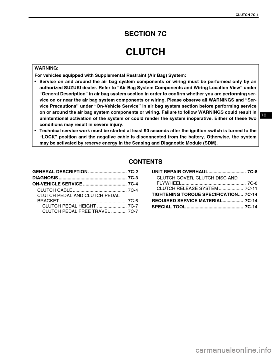 SUZUKI SWIFT 2000 1.G Transmission Service Workshop Manual CLUTCH 7C-1
6F1
6F2
6G
6H
6K
7A1
7B1
7C1
7D
7E
7C
8A
8B
8C
8D
8E
9
10
10A
10B
SECTION 7C
CLUTCH
CONTENTS
GENERAL DESCRIPTION .............................. 7C-2
DIAGNOSIS ............................. SUZUKI SWIFT 2000 1.G Transmission Service Workshop Manual CLUTCH 7C-1
6F1
6F2
6G
6H
6K
7A1
7B1
7C1
7D
7E
7C
8A
8B
8C
8D
8E
9
10
10A
10B
SECTION 7C
CLUTCH
CONTENTS
GENERAL DESCRIPTION .............................. 7C-2
DIAGNOSIS .............................
