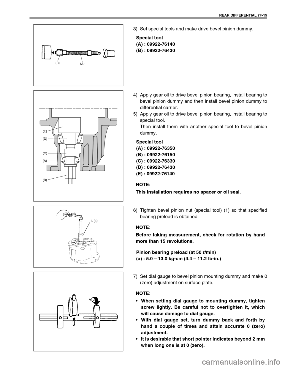 SUZUKI SWIFT 2000 1.G Transmission Service Workshop Manual REAR DIFFERENTIAL 7F-15
3) Set special tools and make drive bevel pinion dummy.
Special tool
(A) : 09922-76140
(B) : 09922-76430
4) Apply gear oil to drive bevel pinion bearing, install bearing to
bev SUZUKI SWIFT 2000 1.G Transmission Service Workshop Manual REAR DIFFERENTIAL 7F-15
3) Set special tools and make drive bevel pinion dummy.
Special tool
(A) : 09922-76140
(B) : 09922-76430
4) Apply gear oil to drive bevel pinion bearing, install bearing to
bev